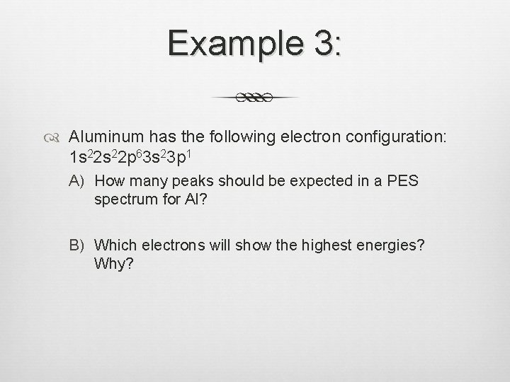 Example 3: Aluminum has the following electron configuration: 1 s 22 p 63 s