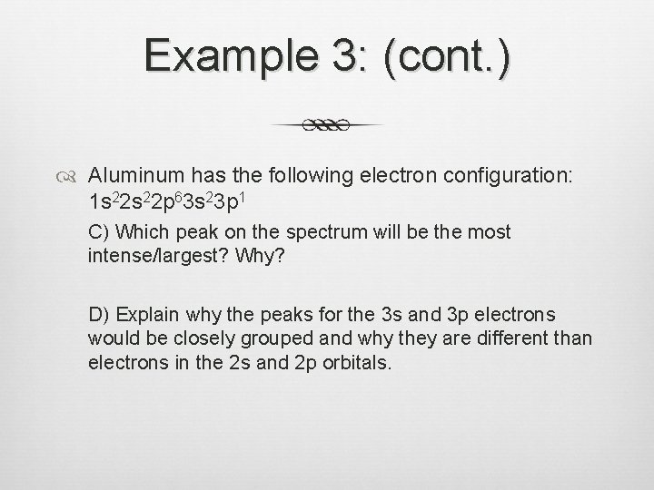 Example 3: (cont. ) Aluminum has the following electron configuration: 1 s 22 p