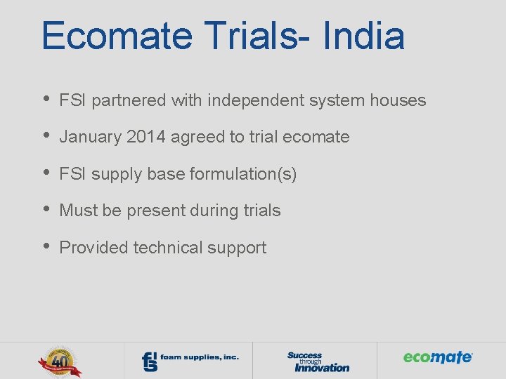 Ecomate Trials- India • FSI partnered with independent system houses • January 2014 agreed