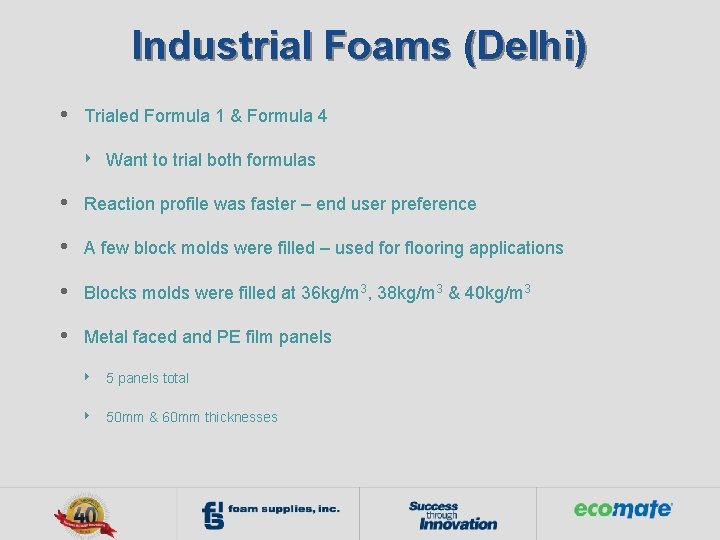Industrial Foams (Delhi) • Trialed Formula 1 & Formula 4 ‣ Want to trial