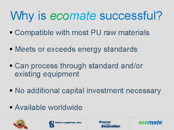 Why is ecomate successful? § Compatible with most PU raw materials § Meets or