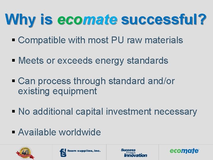 Why is ecomate successful? § Compatible with most PU raw materials § Meets or