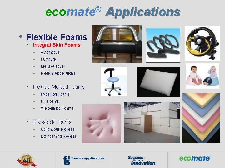 ecomate® Applications • Flexible Foams ‣ Integral Skin Foams - Automotive - Furniture -