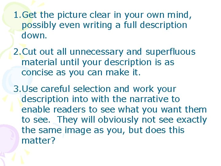 1. Get the picture clear in your own mind, possibly even writing a full