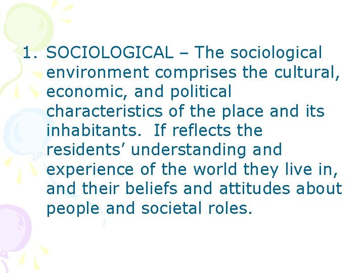 1. SOCIOLOGICAL – The sociological environment comprises the cultural, economic, and political characteristics of