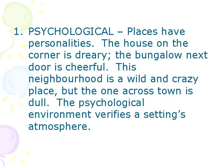 1. PSYCHOLOGICAL – Places have personalities. The house on the corner is dreary; the