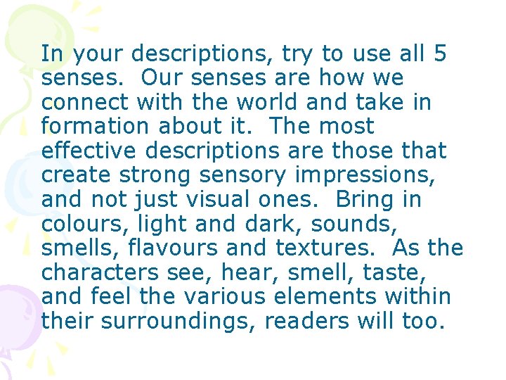 In your descriptions, try to use all 5 senses. Our senses are how we