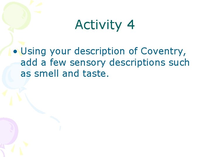 Activity 4 • Using your description of Coventry, add a few sensory descriptions such