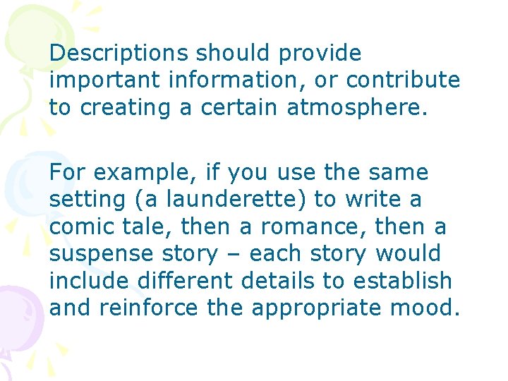 Descriptions should provide important information, or contribute to creating a certain atmosphere. For example,