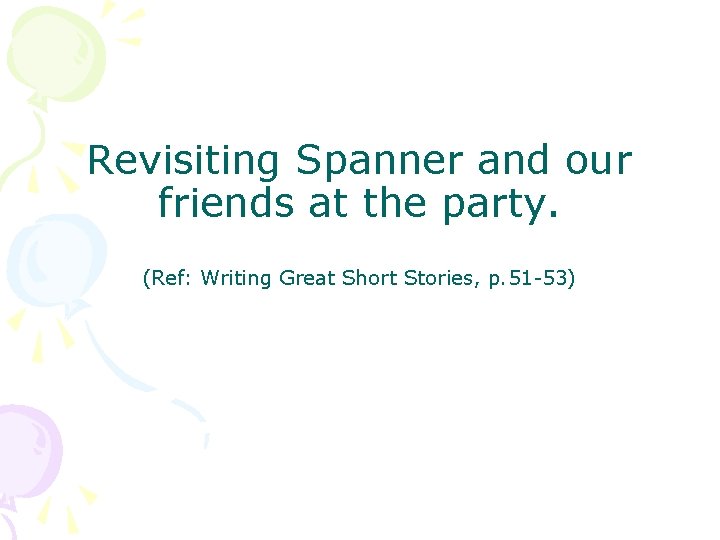 Revisiting Spanner and our friends at the party. (Ref: Writing Great Short Stories, p.