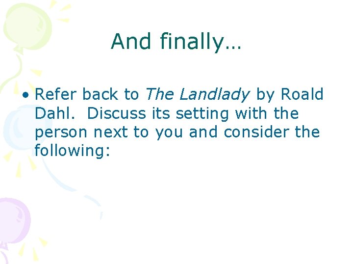 And finally… • Refer back to The Landlady by Roald Dahl. Discuss its setting