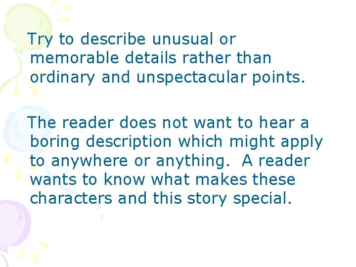 Try to describe unusual or memorable details rather than ordinary and unspectacular points. The