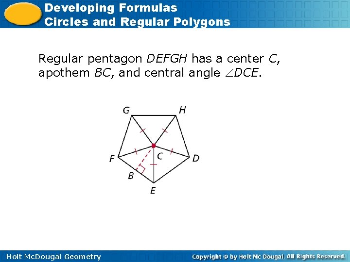 Developing Formulas Circles and Regular Polygons Regular pentagon DEFGH has a center C, apothem