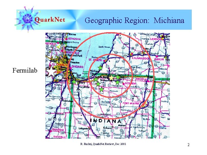 Geographic Region: Michiana Fermilab R. Ruchti, Quark. Net Review, Dec 2001 2 