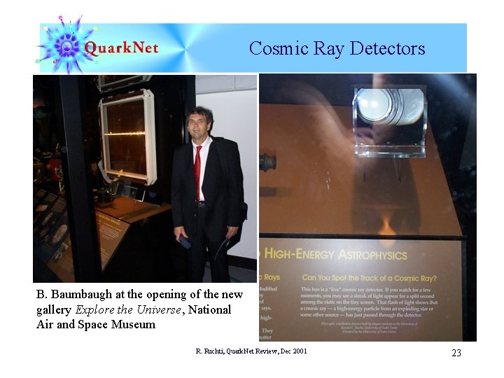 Cosmic Ray Detectors B. Baumbaugh at the opening of the new gallery Explore the