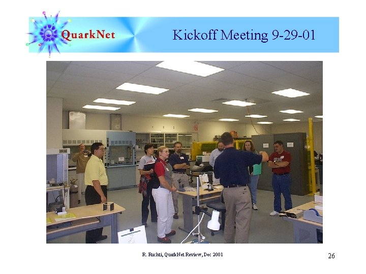 Kickoff Meeting 9 -29 -01 R. Ruchti, Quark. Net Review, Dec 2001 26 