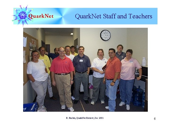 Quark. Net Staff and Teachers R. Ruchti, Quark. Net Review, Dec 2001 6 
