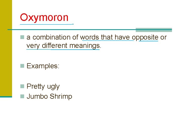 Oxymoron n a combination of words that have opposite or very different meanings. n