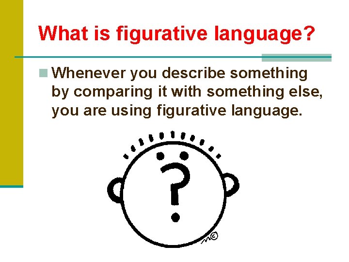 What is figurative language? n Whenever you describe something by comparing it with something