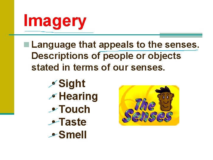 Imagery n Language that appeals to the senses. Descriptions of people or objects stated