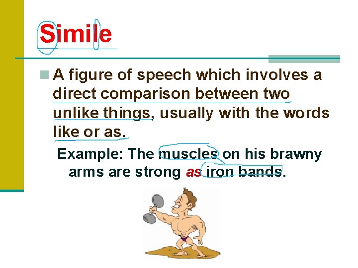 Simile n A figure of speech which involves a direct comparison between two unlike