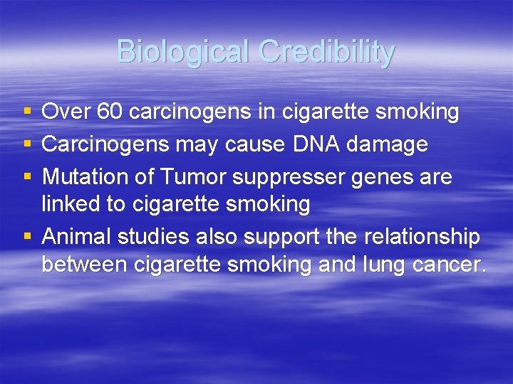 Biological Credibility § § § Over 60 carcinogens in cigarette smoking Carcinogens may cause