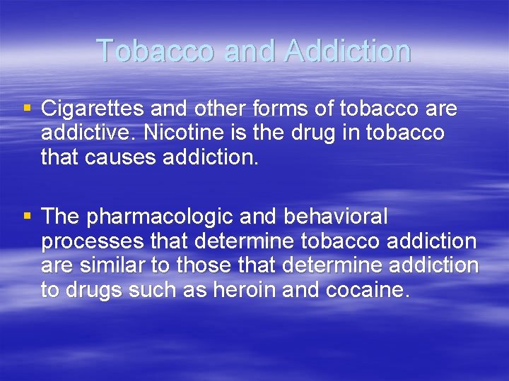 Tobacco and Addiction § Cigarettes and other forms of tobacco are addictive. Nicotine is