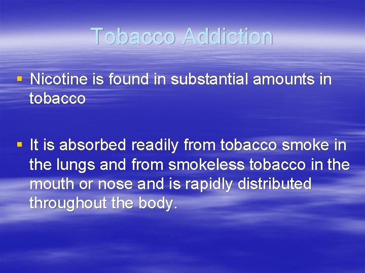 Tobacco Addiction § Nicotine is found in substantial amounts in tobacco § It is