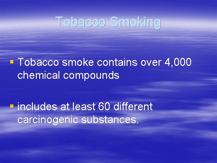 Tobacco Smoking § Tobacco smoke contains over 4, 000 chemical compounds § includes at