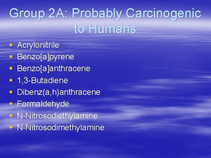 Group 2 A: Probably Carcinogenic to Humans § § § § Acrylonitrile Benzo[a]pyrene Benzo[a]anthracene