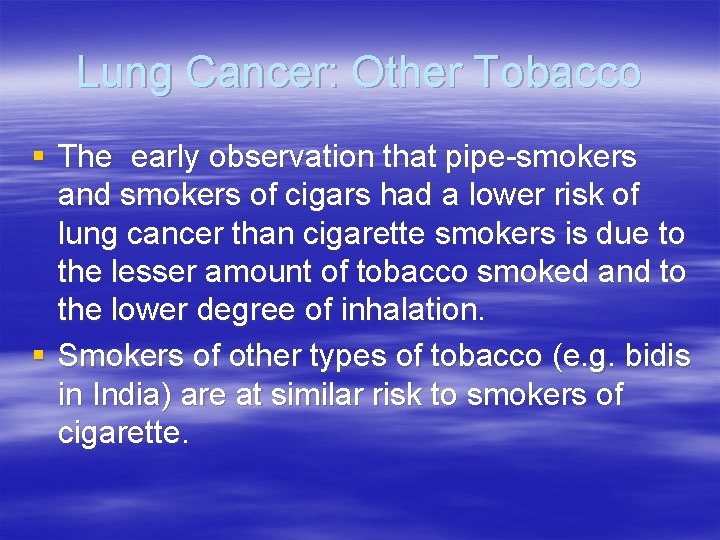 Lung Cancer: Other Tobacco § The early observation that pipe-smokers and smokers of cigars