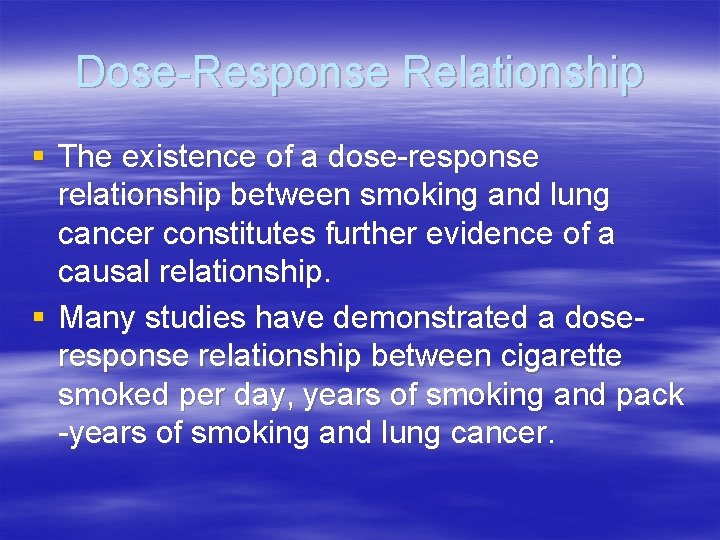 Dose-Response Relationship § The existence of a dose-response relationship between smoking and lung cancer