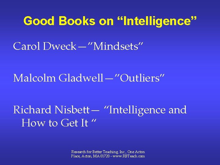 Good Books on “Intelligence” Carol Dweck—”Mindsets” Malcolm Gladwell—”Outliers” Richard Nisbett— “Intelligence and How to Good Books on “Intelligence” Carol Dweck—”Mindsets” Malcolm Gladwell—”Outliers” Richard Nisbett— “Intelligence and How to