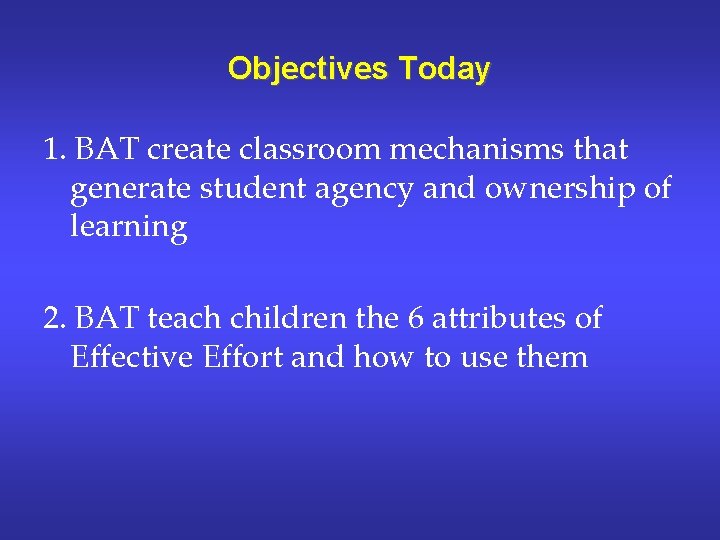 Objectives Today 1. BAT create classroom mechanisms that generate student agency and ownership of Objectives Today 1. BAT create classroom mechanisms that generate student agency and ownership of