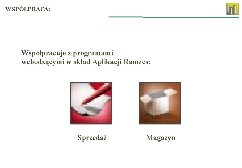 WSPÓŁPRACA: Współpracuje z programami wchodzącymi w skład Aplikacji Ramzes: Sprzedaż Magazyn 