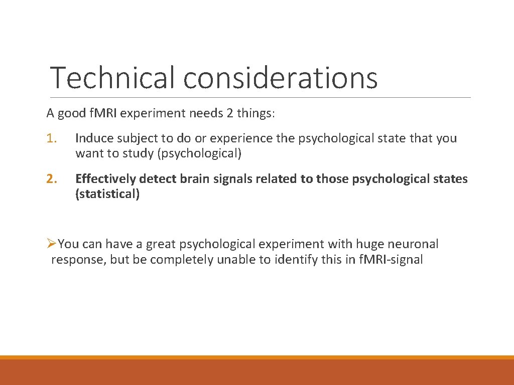 Technical considerations A good f. MRI experiment needs 2 things: 1. Induce subject to