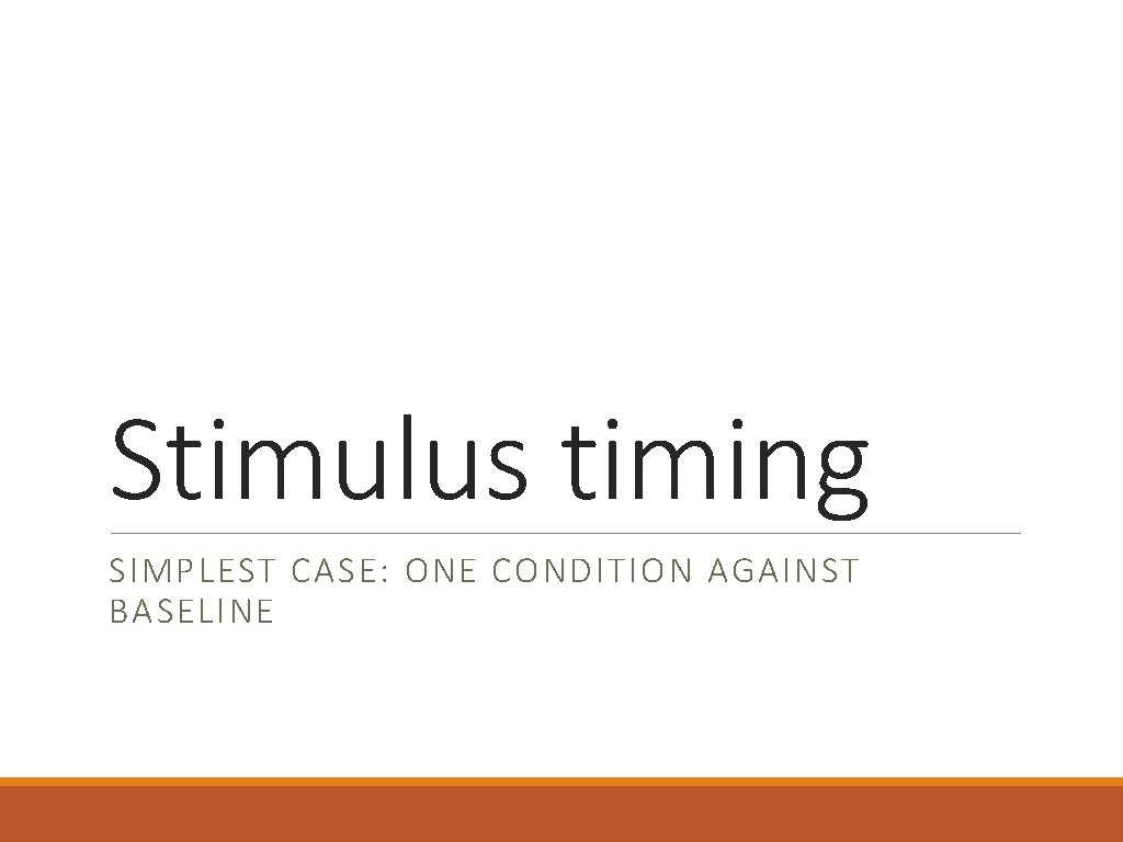 Stimulus timing SIMPLEST CASE: ONE CONDITION AGAINST BASELINE 