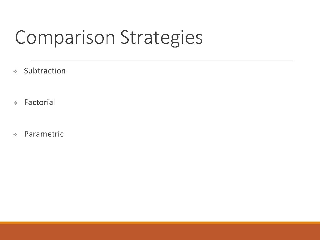 Comparison Strategies ❖ Subtraction ❖ Factorial ❖ Parametric 