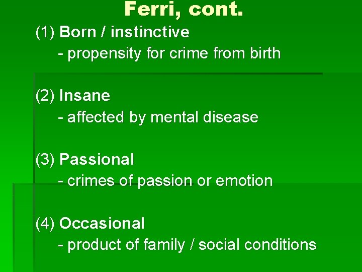 Ferri, cont. (1) Born / instinctive - propensity for crime from birth (2) Insane
