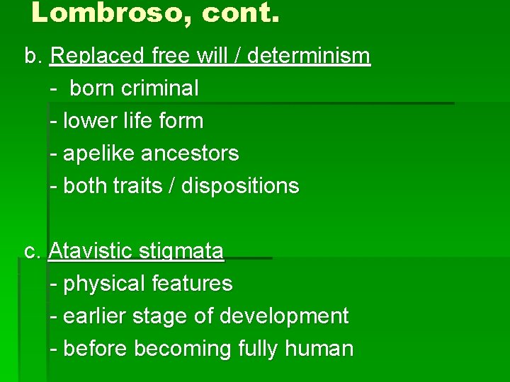 Lombroso, cont. b. Replaced free will / determinism - born criminal - lower life