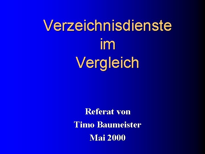 Verzeichnisdienste im Vergleich Referat von Timo Baumeister Mai 2000 