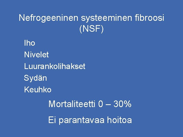 Nefrogeeninen systeeminen fibroosi (NSF) Iho Nivelet Luurankolihakset Sydän Keuhko Mortaliteetti 0 – 30% Ei