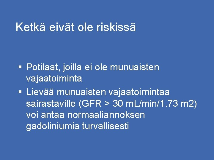 Ketkä eivät ole riskissä § Potilaat, joilla ei ole munuaisten vajaatoiminta § Lievää munuaisten