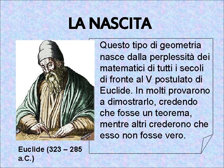 LA NASCITA Questo tipo di geometria nasce dalla perplessità dei matematici di tutti i