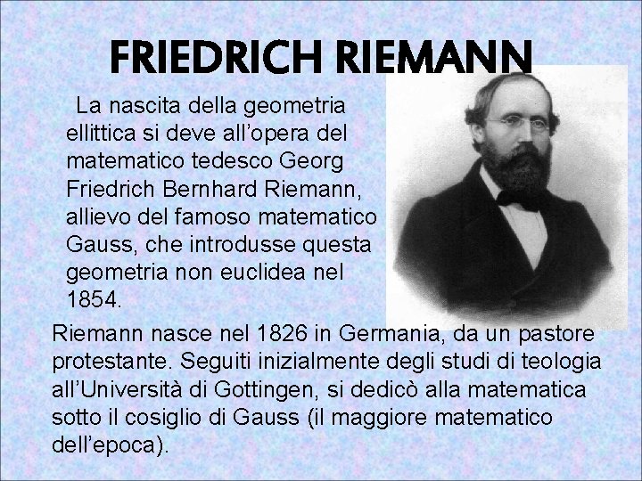 FRIEDRICH RIEMANN La nascita della geometria ellittica si deve all’opera del matematico tedesco Georg
