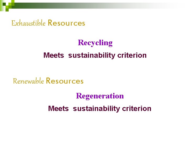 Exhaustible Resources Recycling Meets sustainability criterion Renewable Resources Regeneration Meets sustainability criterion 