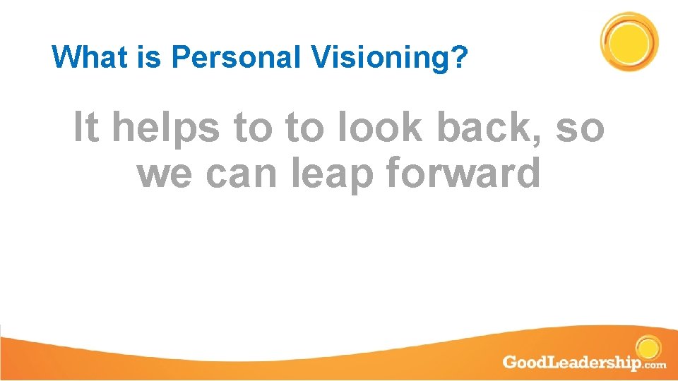 What is Personal Visioning? It helps to to look back, so we can leap