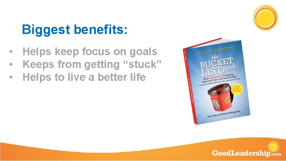 Biggest benefits: • Helps keep focus on goals • Keeps from getting “stuck” •