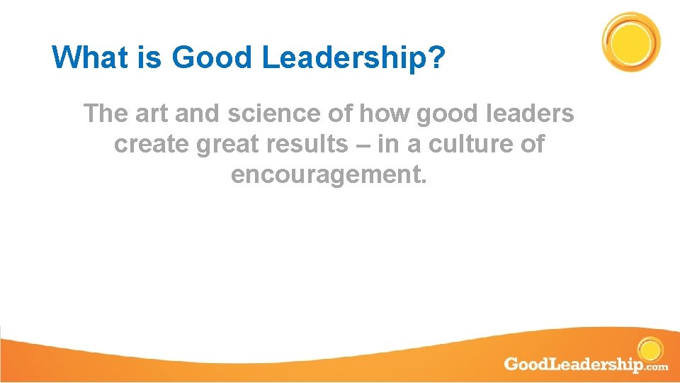 What is Good Leadership? The art and science of how good leaders create great