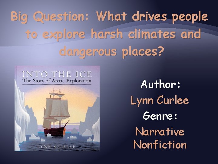 Big Question: What drives people to explore harsh climates and dangerous places? Author: Lynn